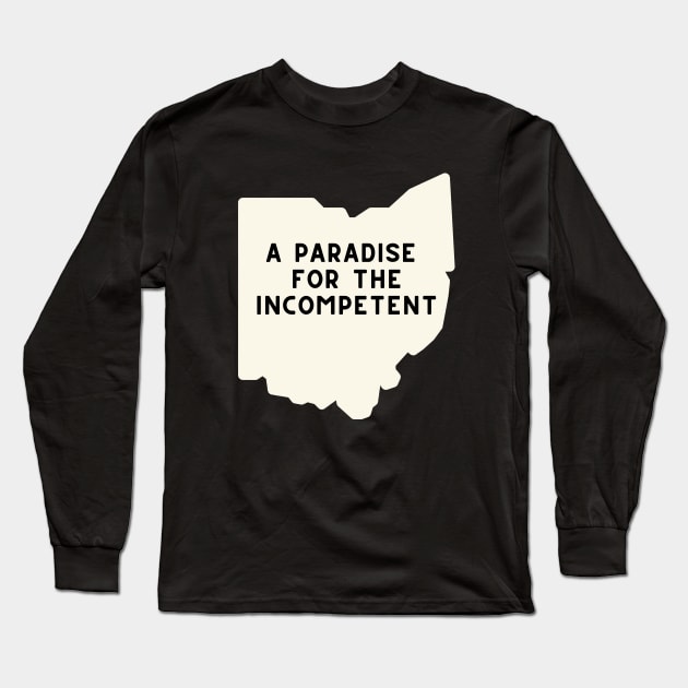 Ohio: A Paradise for the Incompetent Long Sleeve T-Shirt by Maintenance Phase